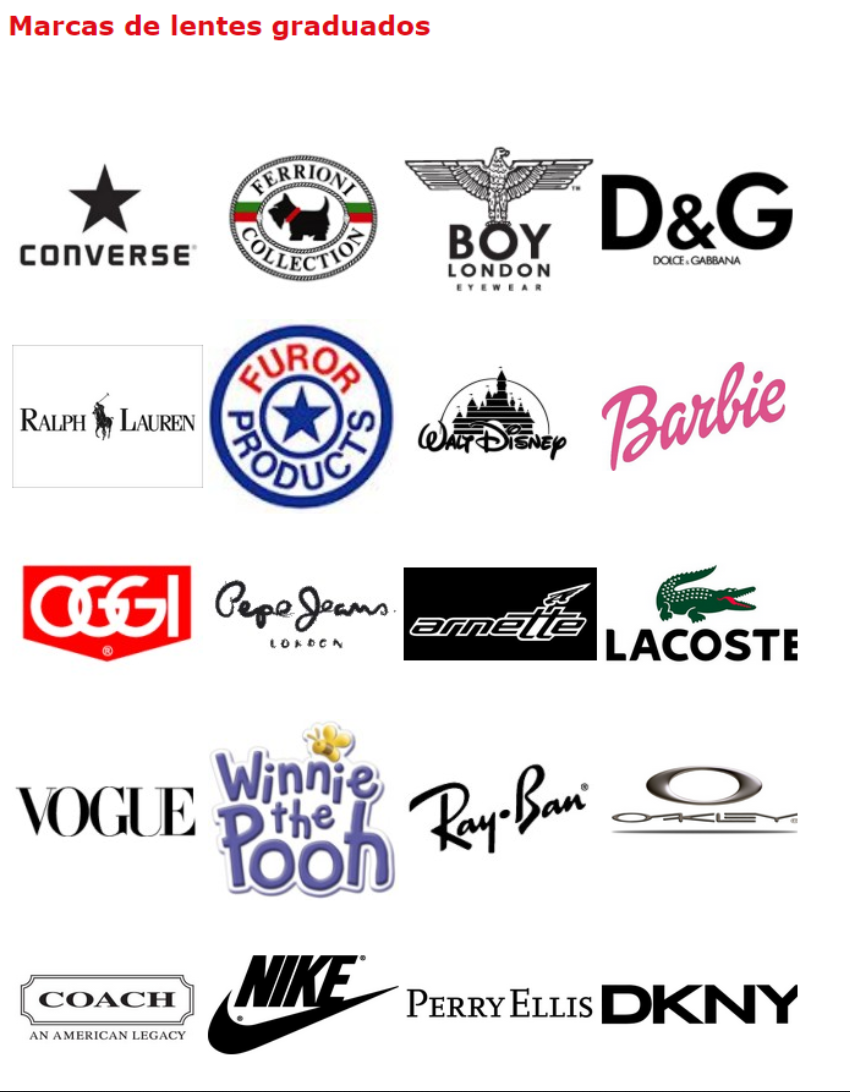 Marcas de lentes graduados: Converse, Ferrioni, Boy London, D&G, Ralph Lauren, Furor, Disney, Barbie, Oggi, Pepe Jeans, Arnette, Lacoste, Vogue, Winnie the Pooh, Ray-Ban, Oakley, Coach, Nike, Perry Ellis, DKNY